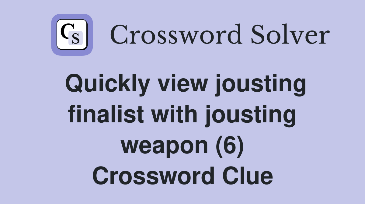 Quickly view jousting finalist with jousting weapon (6) Crossword Clue