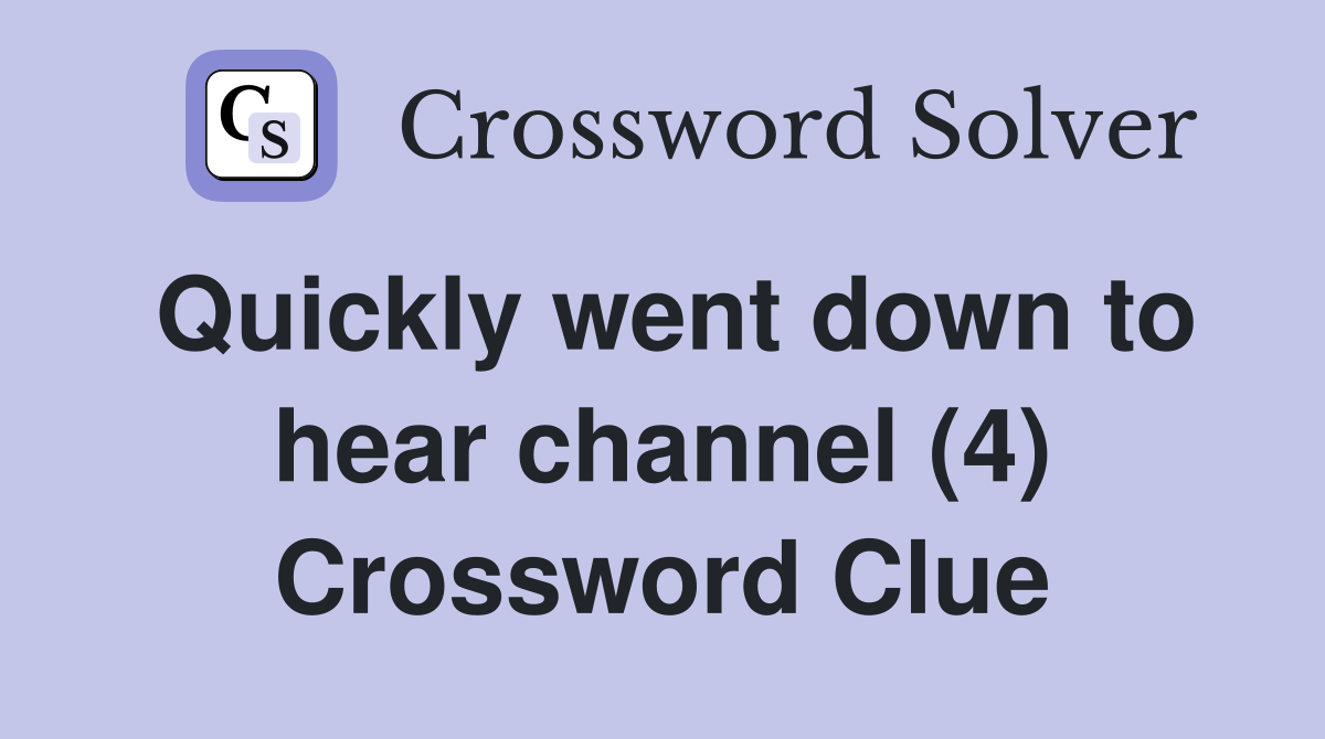 Quickly went down to hear channel (4) Crossword Clue