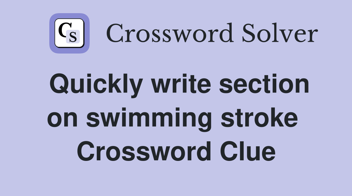 Quickly write section on swimming stroke  Crossword Clue
