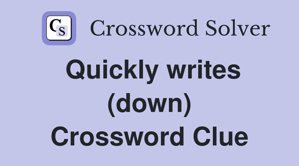 Quickly writes (down) Crossword Clue