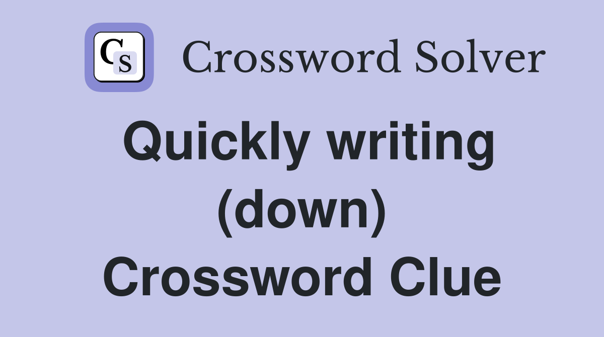 Quickly writing (down) Crossword Clue