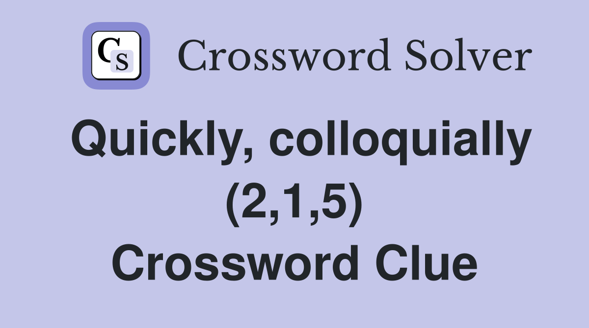 Quickly, colloquially (2,1,5) Crossword Clue