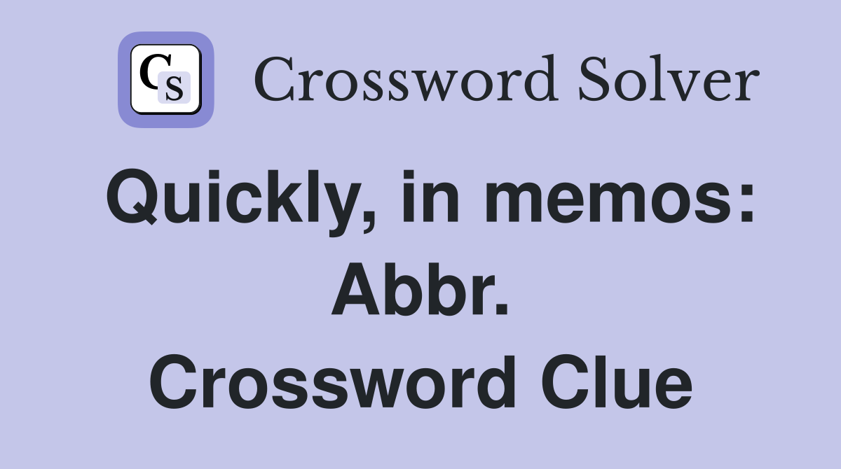 Quickly, in memos: Abbr. Crossword Clue