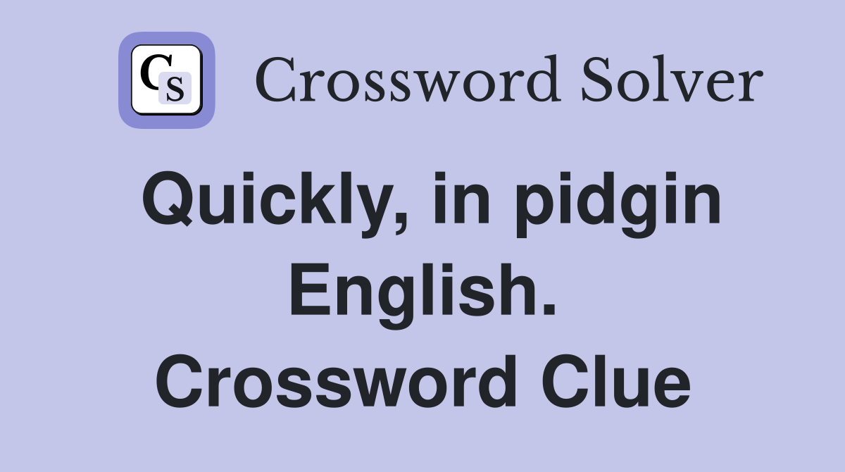 Quickly, in pidgin English. Crossword Clue