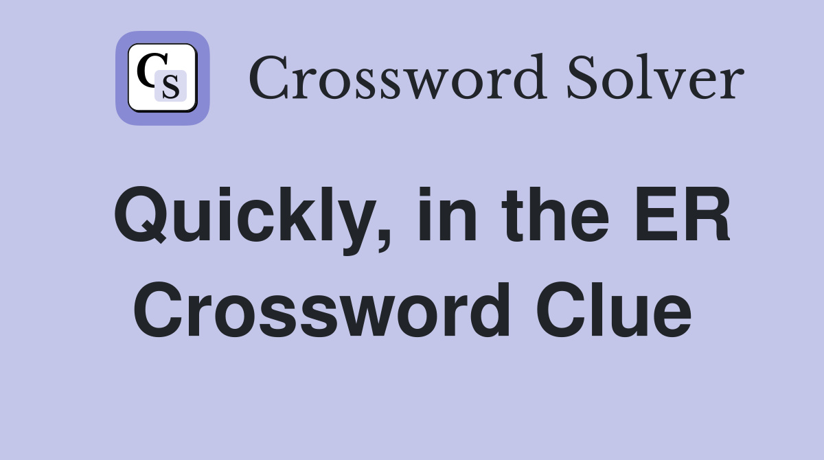 Quickly, in the ER Crossword Clue