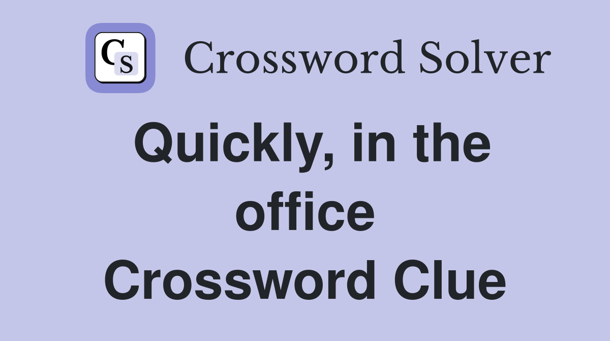 Quickly, in the office Crossword Clue