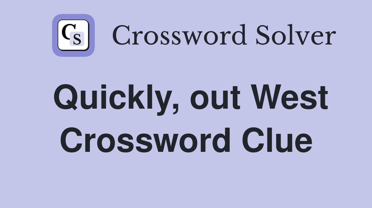 Quickly, out West Crossword Clue