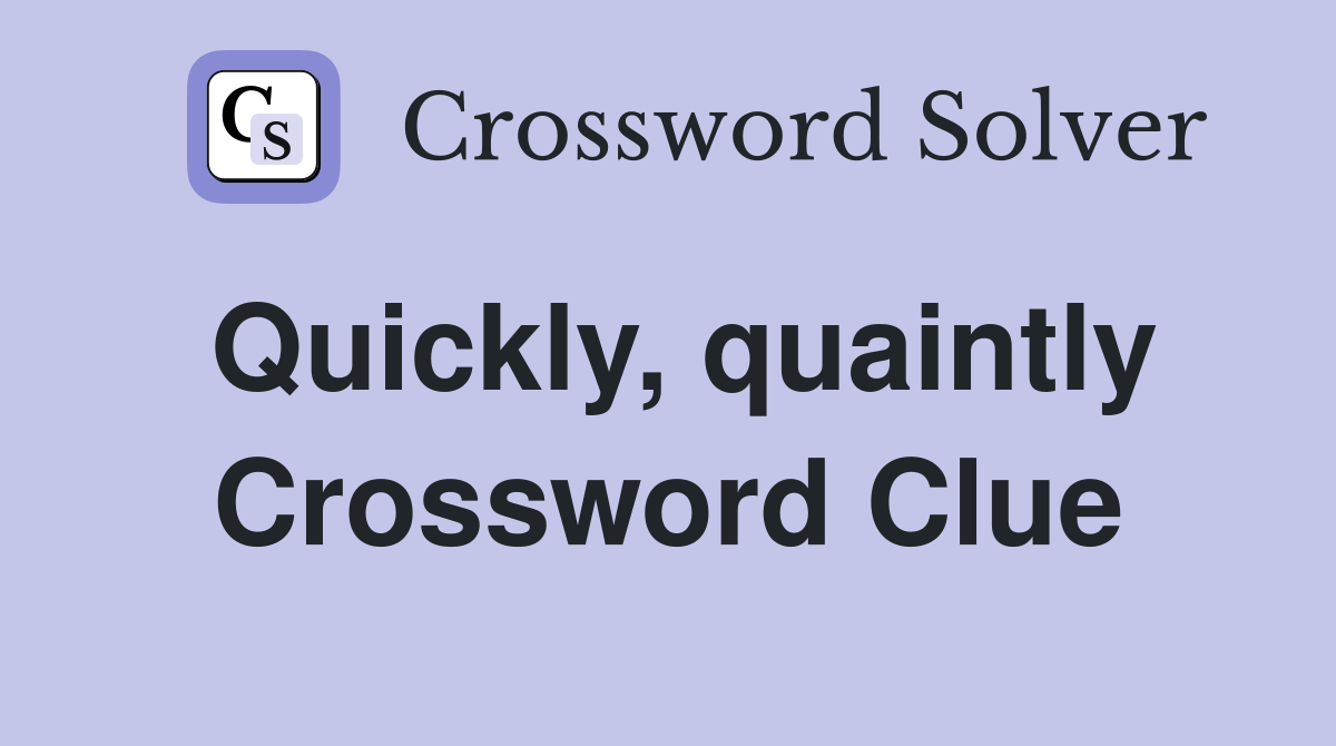 Quickly, quaintly Crossword Clue