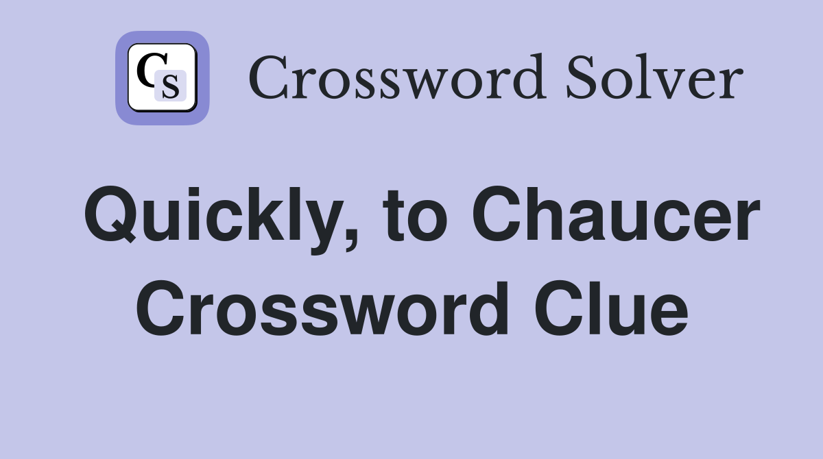 Quickly, to Chaucer Crossword Clue