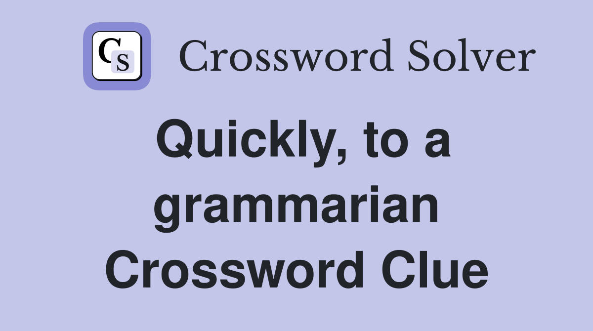 Quickly, to a grammarian Crossword Clue