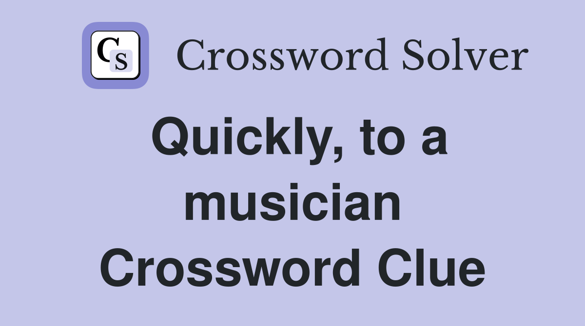 Quickly, to a musician Crossword Clue