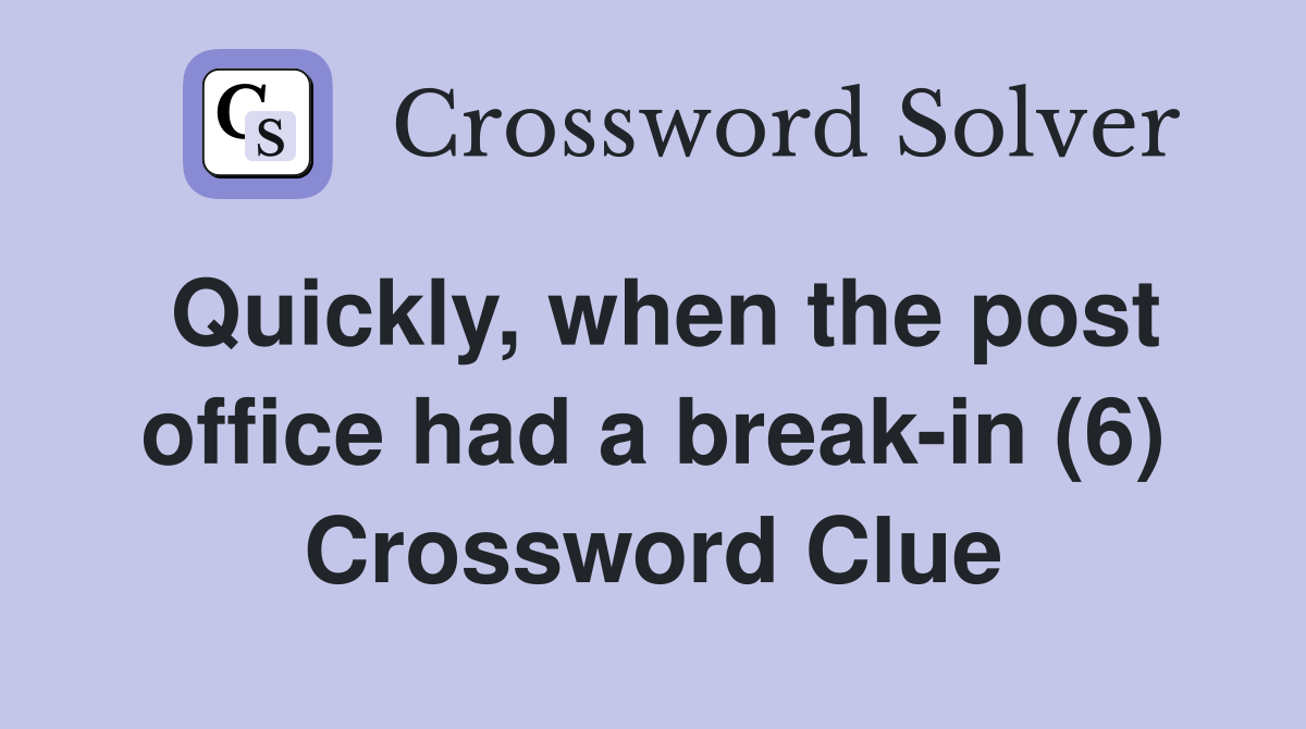 Quickly, when the post office had a break-in (6) Crossword Clue