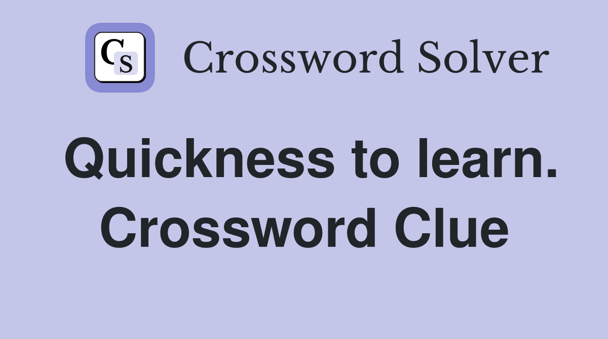 Quickness to learn. Crossword Clue