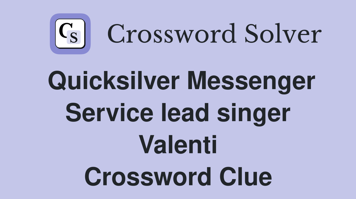 Quicksilver Messenger Service lead singer Valenti Crossword Clue