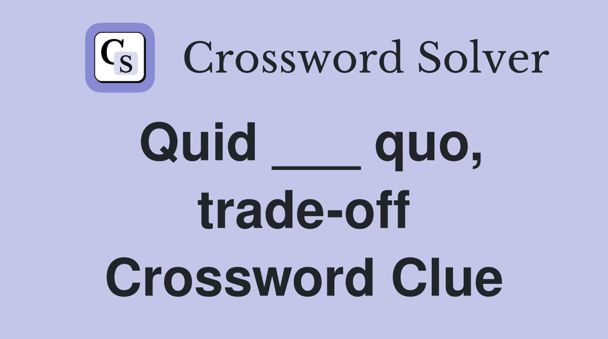 Quid ___ quo, trade-off Crossword Clue