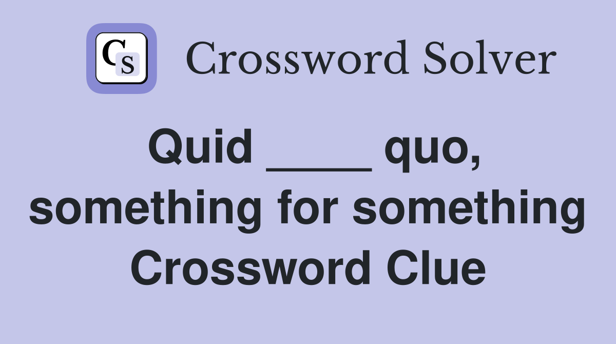 Quid ____ quo, something for something Crossword Clue