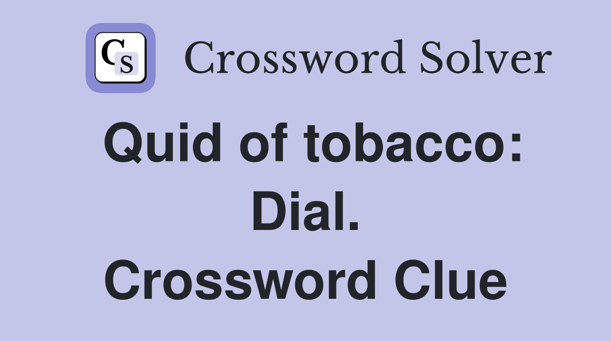 Quid of tobacco: Dial. Crossword Clue