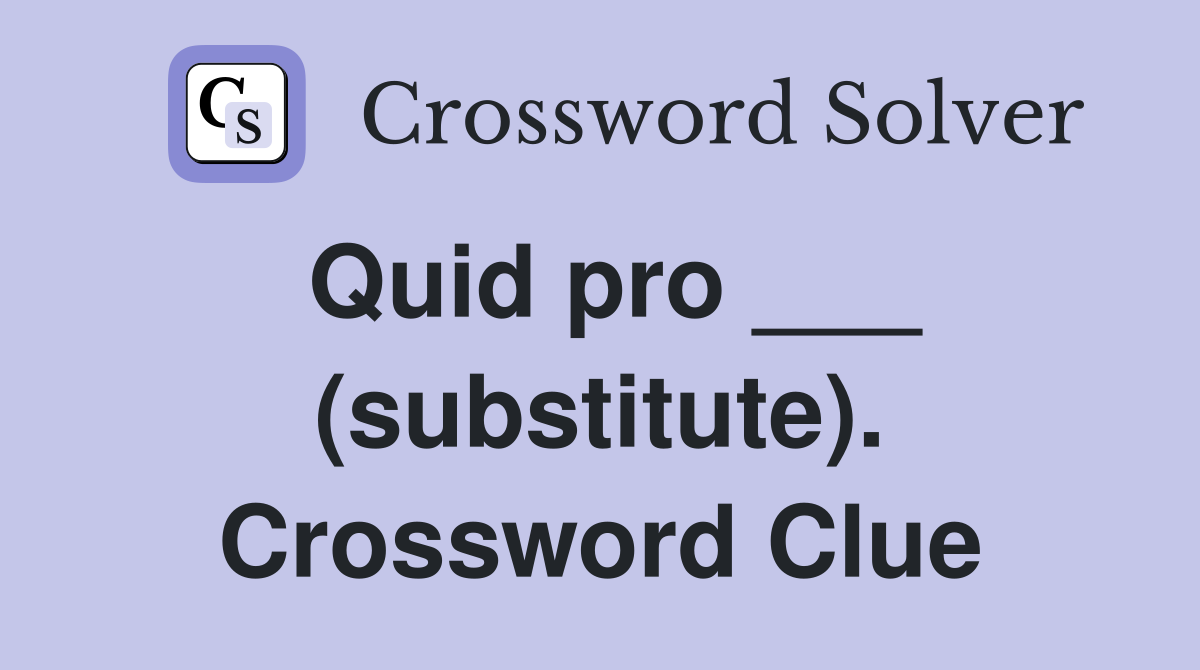 Quid pro ___ (substitute). Crossword Clue