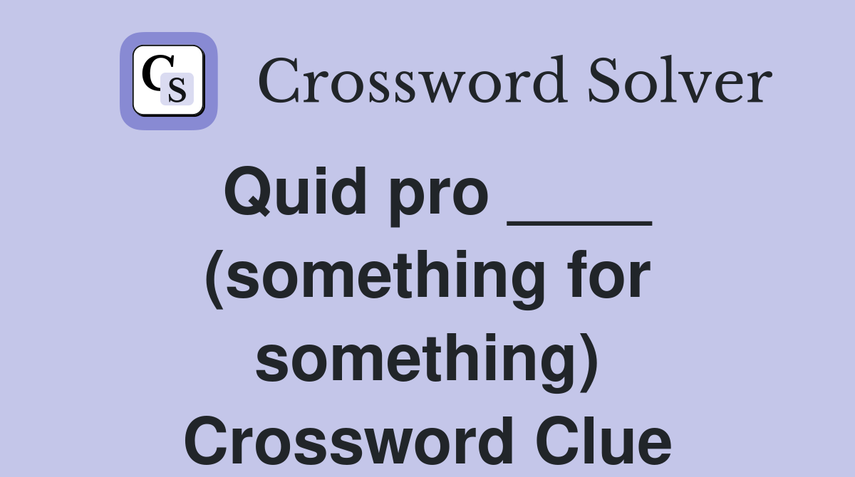 Quid pro ____ (something for something) Crossword Clue