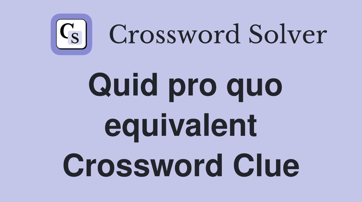 Quid pro quo equivalent Crossword Clue