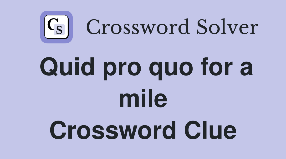 Quid pro quo for a mile Crossword Clue