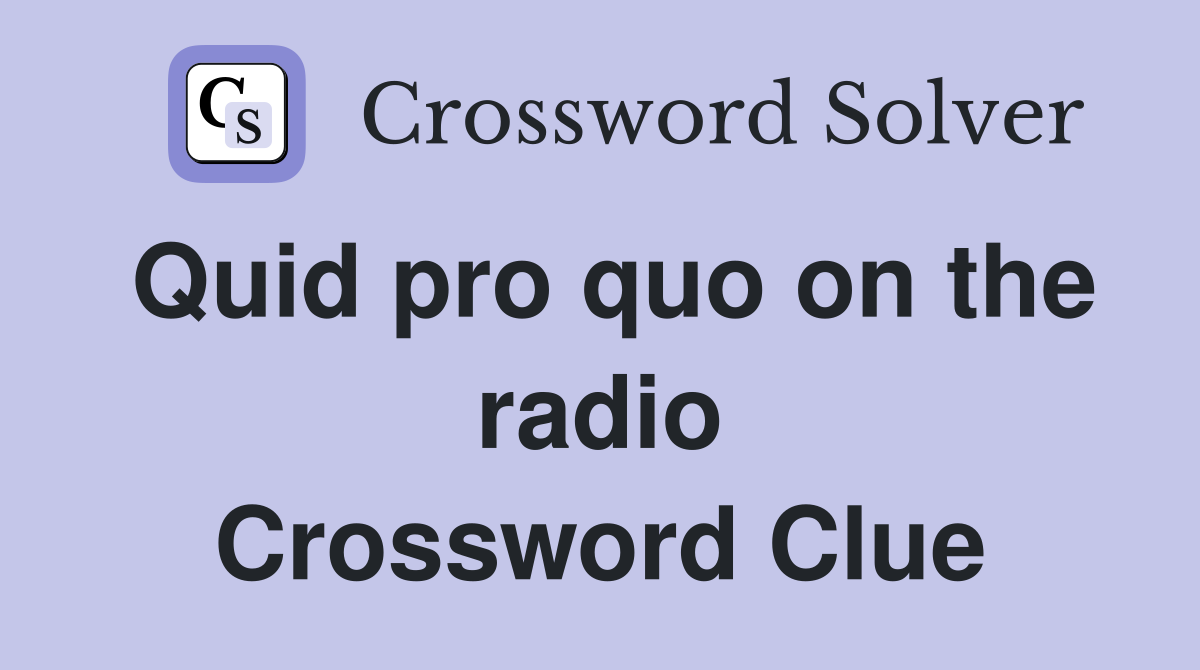 Quid pro quo on the radio Crossword Clue