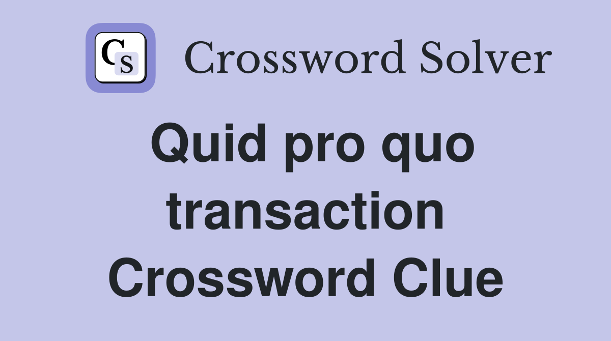 Quid pro quo transaction Crossword Clue