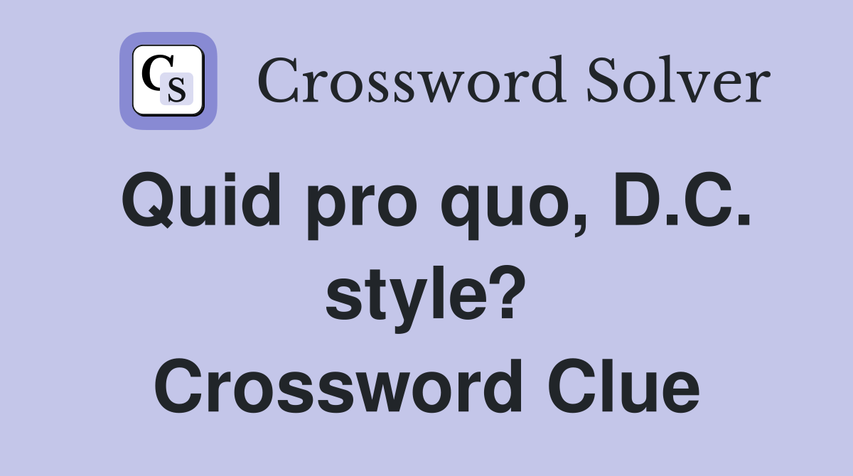 Quid pro quo, D.C. style? Crossword Clue