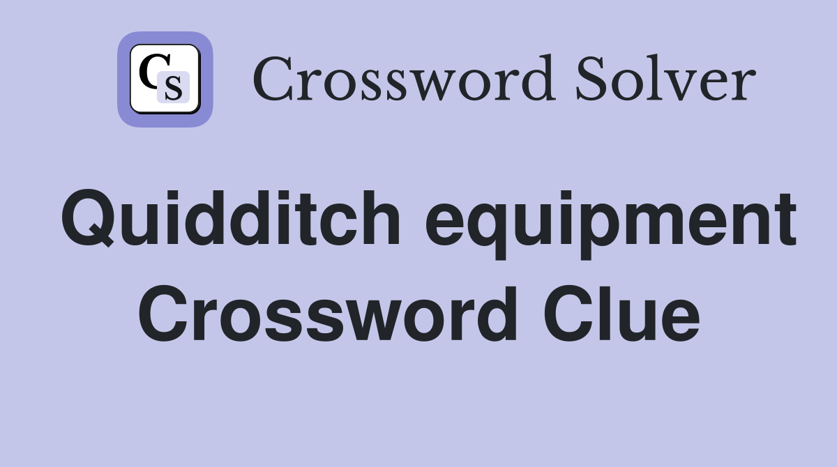 Quidditch equipment Crossword Clue