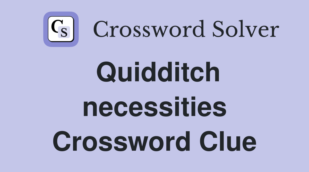 Quidditch necessities Crossword Clue