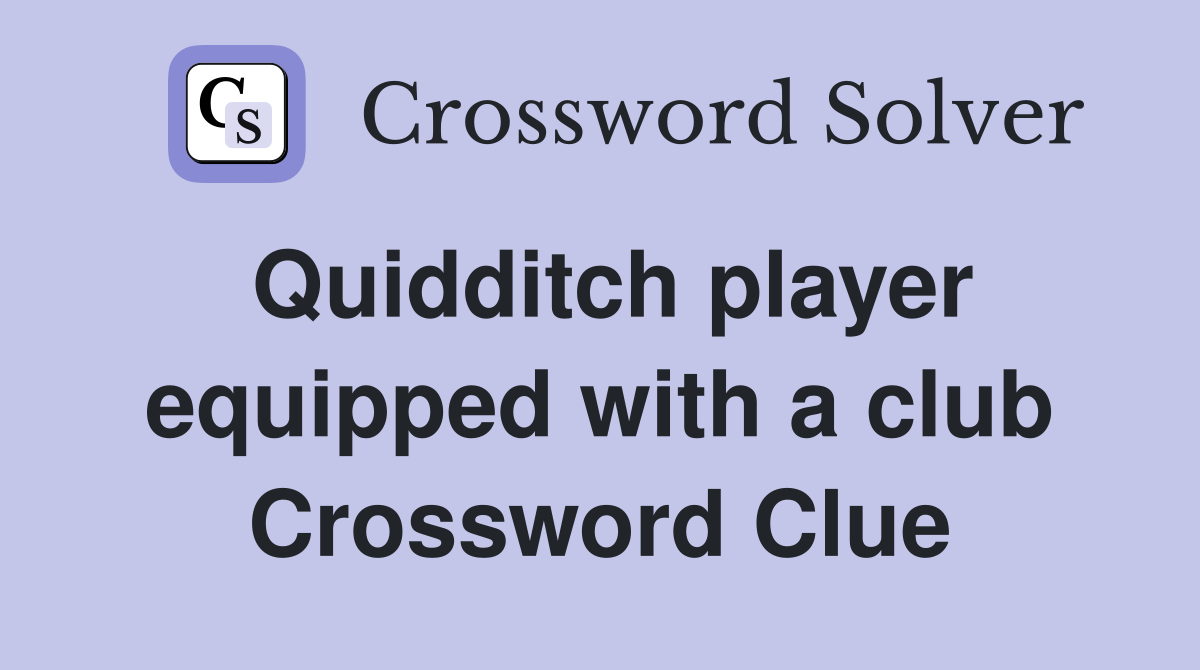 Quidditch player equipped with a club Crossword Clue