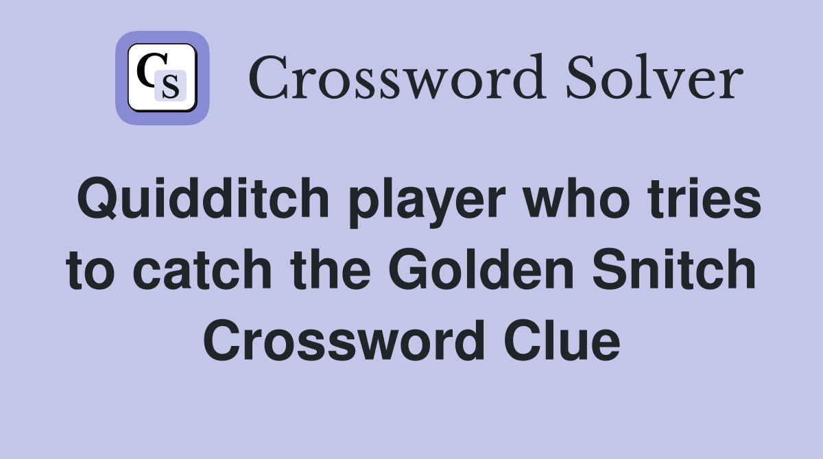 Quidditch player who tries to catch the Golden Snitch Crossword Clue