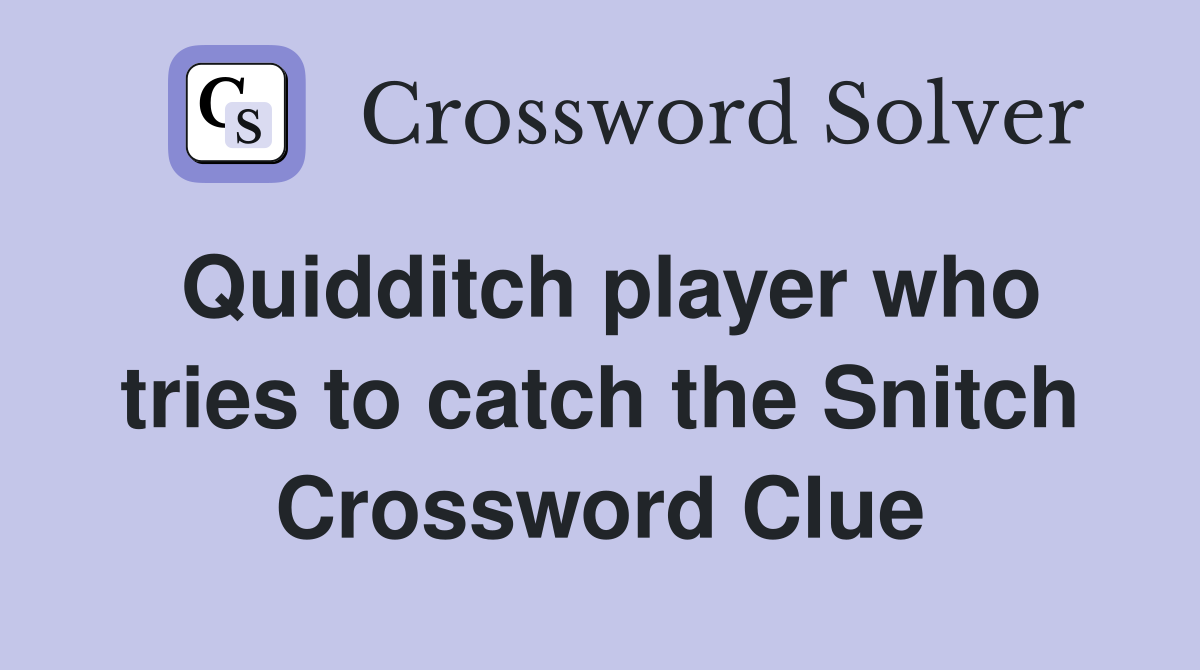 Quidditch player who tries to catch the Snitch Crossword Clue