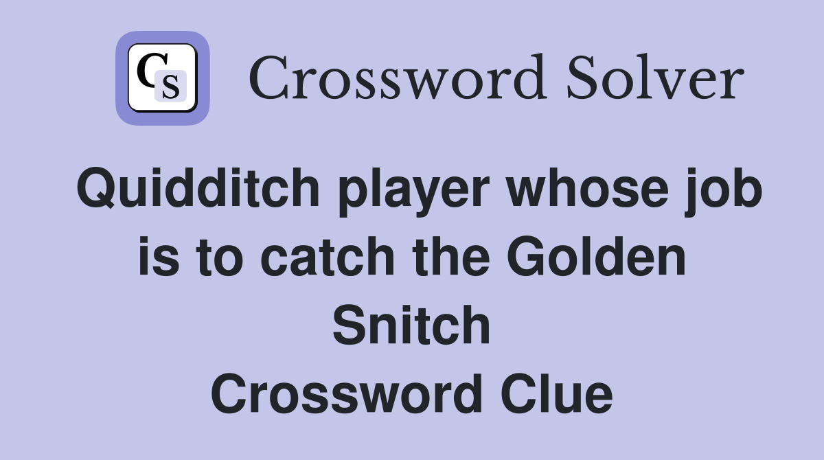 Quidditch player whose job is to catch the Golden Snitch Crossword Clue