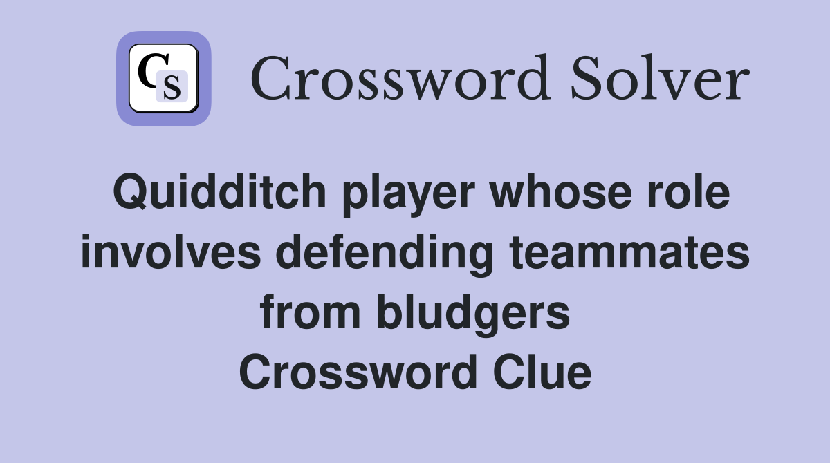 Quidditch player whose role involves defending teammates from bludgers Crossword Clue