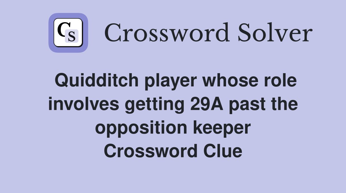 Quidditch player whose role involves getting 29A past the opposition keeper Crossword Clue