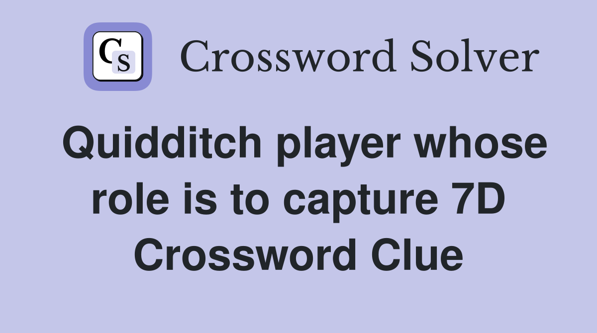 Quidditch player whose role is to capture 7D Crossword Clue