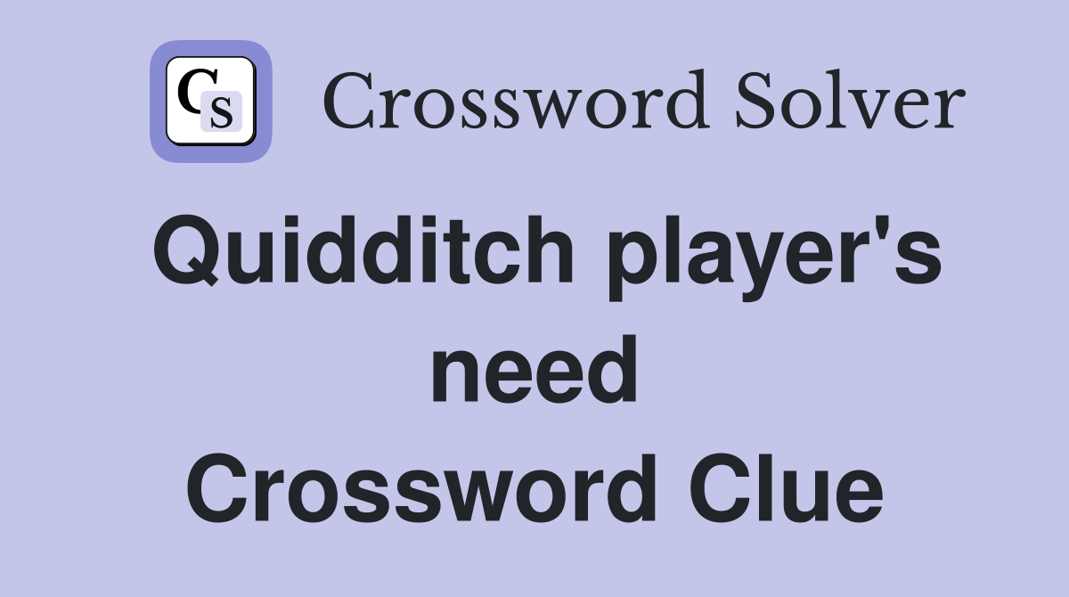 Quidditch player's need Crossword Clue