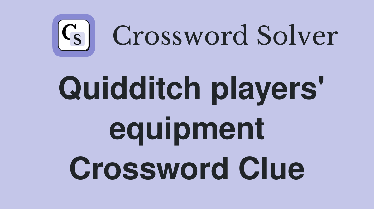 Quidditch players' equipment Crossword Clue