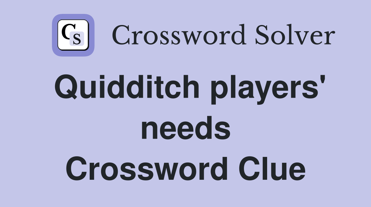 Quidditch players' needs Crossword Clue