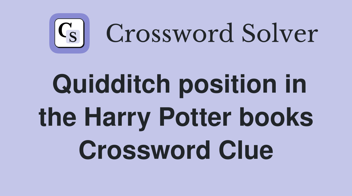 Quidditch position in the Harry Potter books Crossword Clue
