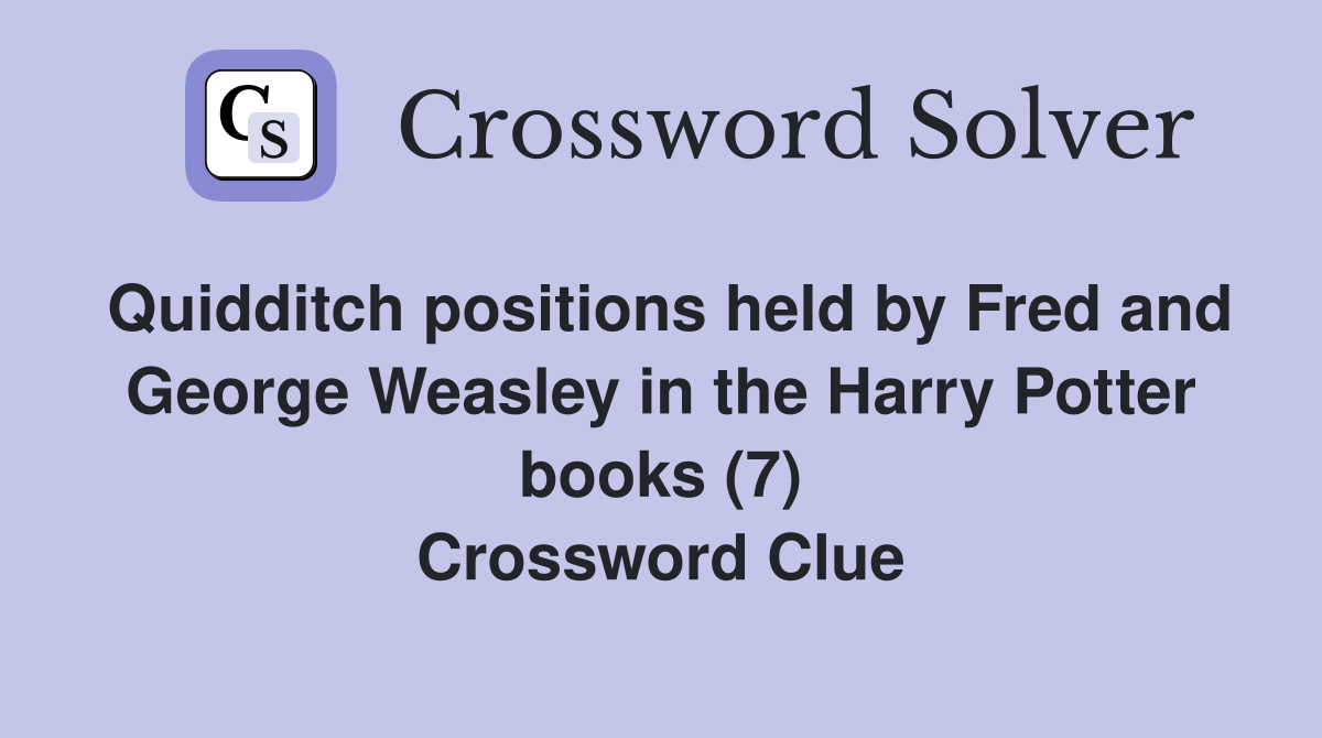 Quidditch positions held by Fred and George Weasley in the Harry Potter books (7) Crossword Clue