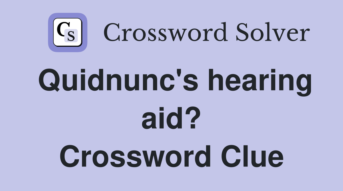 Quidnunc's hearing aid? Crossword Clue