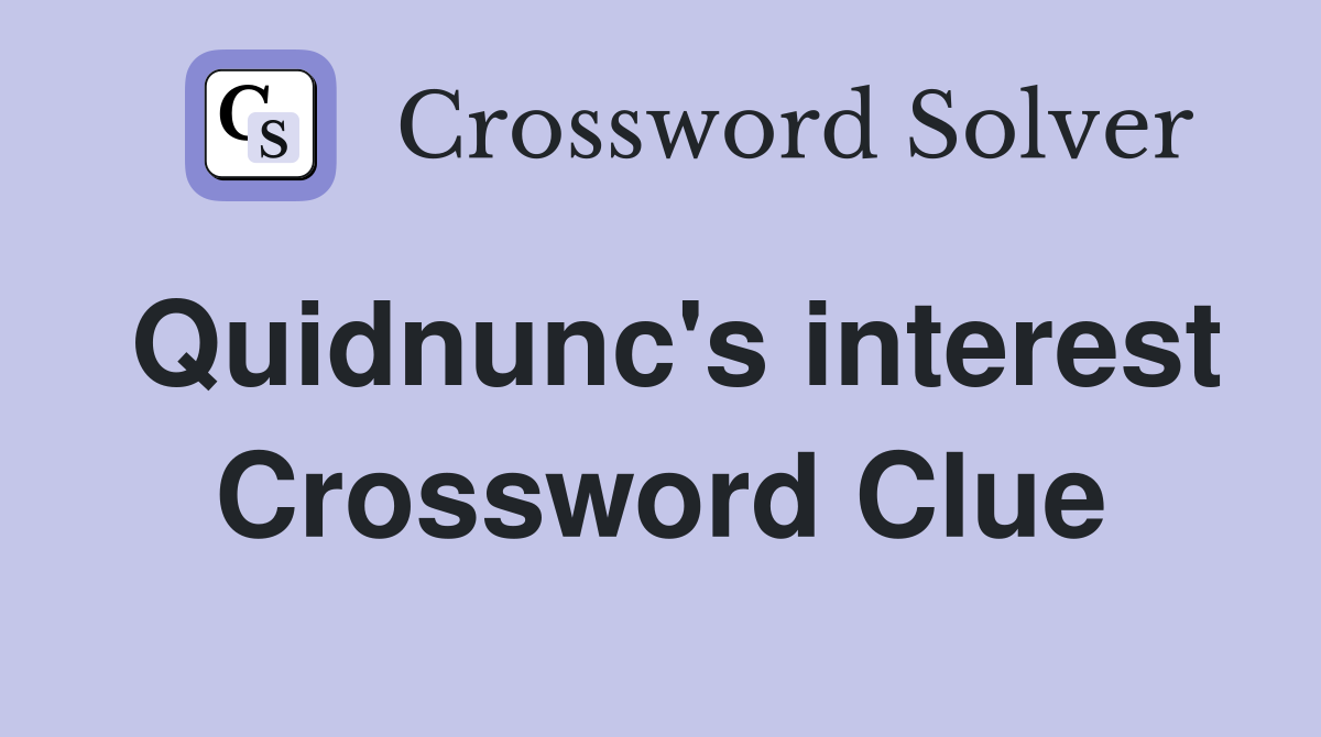 Quidnunc's interest Crossword Clue
