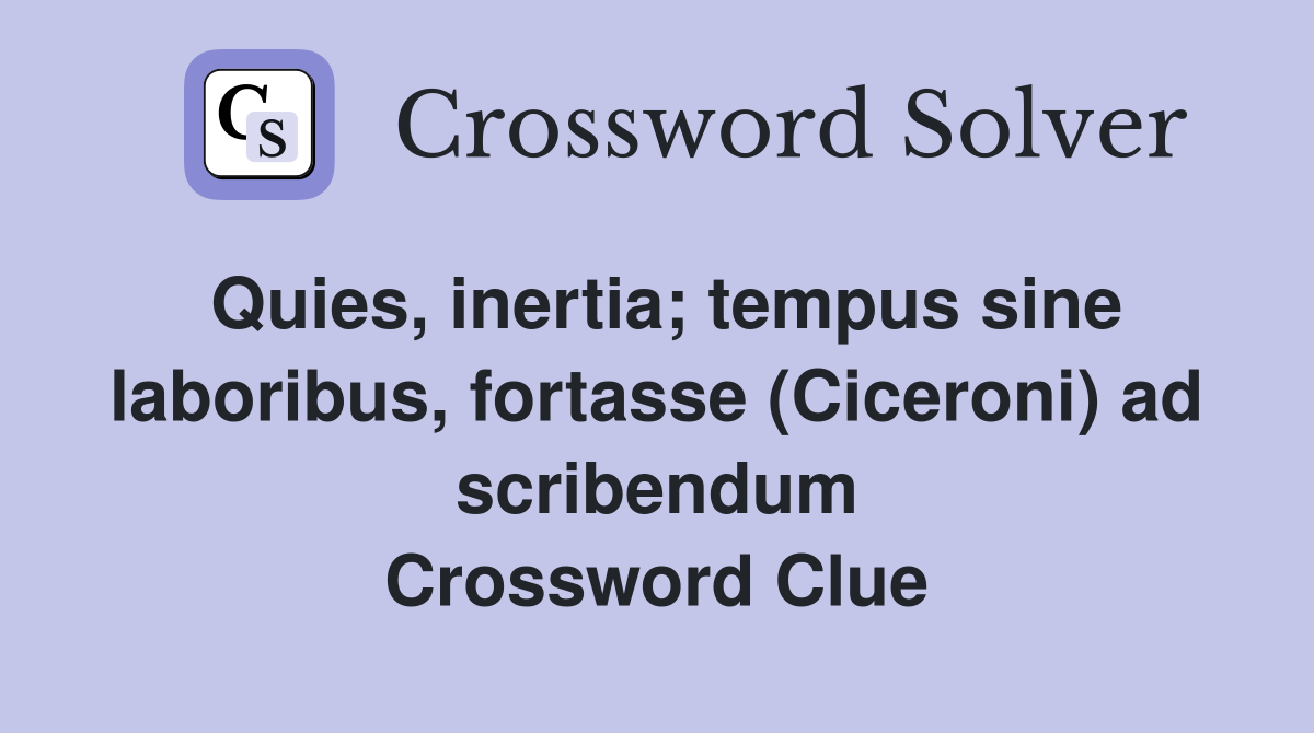 Quies, inertia; tempus sine laboribus, fortasse (Ciceroni) ad scribendum Crossword Clue