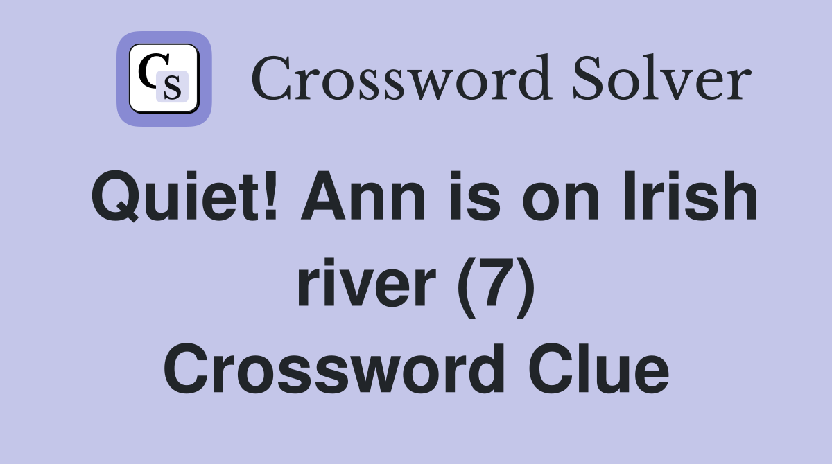 Quiet! Ann is on Irish river (7) Crossword Clue