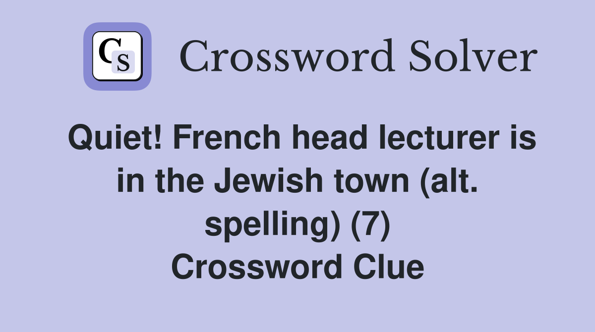 Quiet! French head lecturer is in the Jewish town (alt. spelling) (7) Crossword Clue