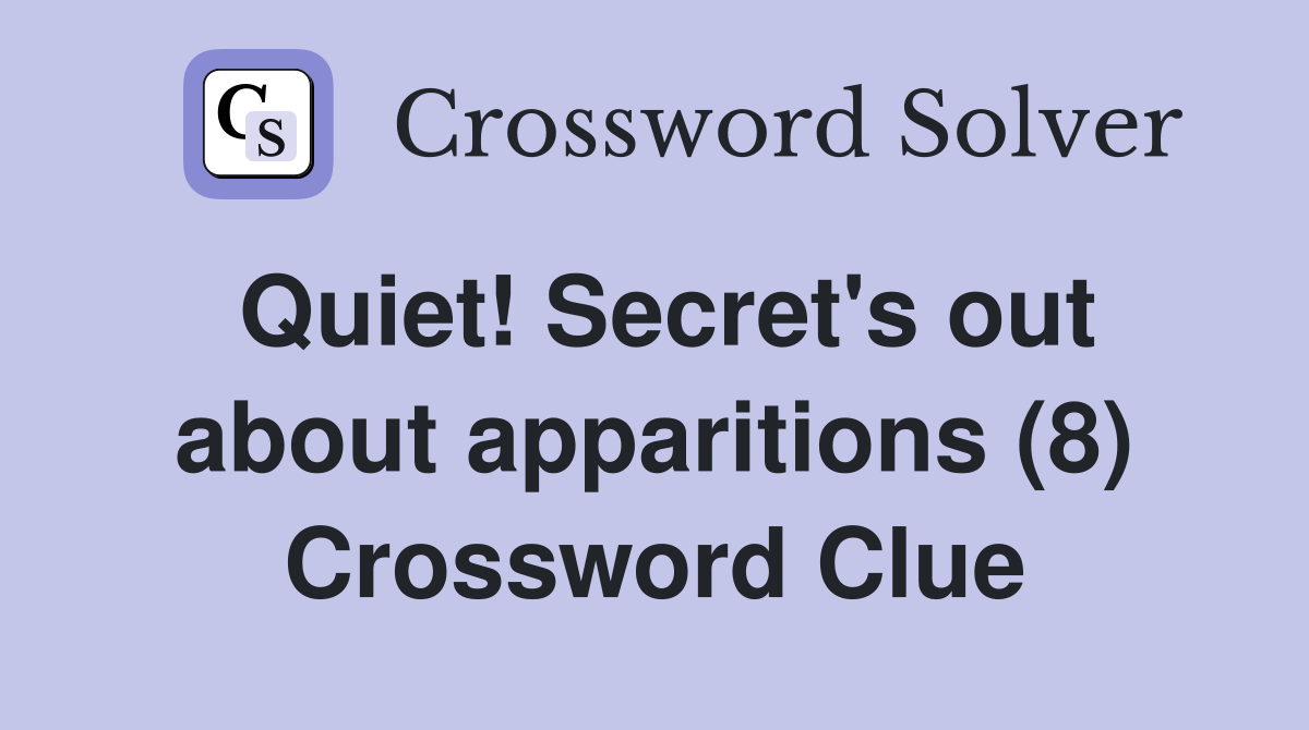 Quiet! Secret's out about apparitions (8) Crossword Clue