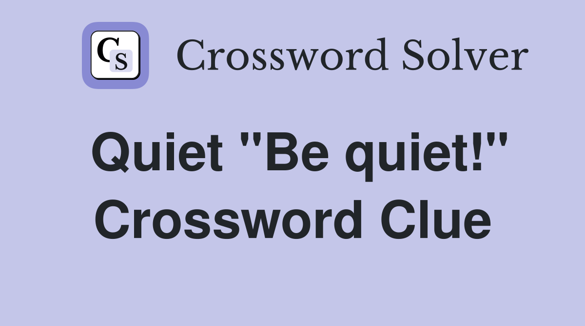 Quiet "Be quiet!" Crossword Clue
