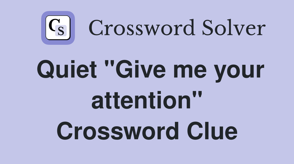 Quiet "Give me your attention" Crossword Clue
